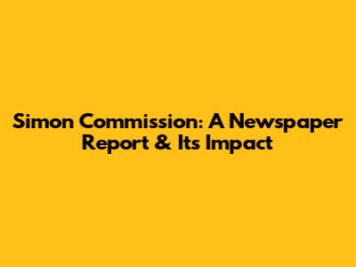 Simon Commission: A Newspaper Report & Its Impact