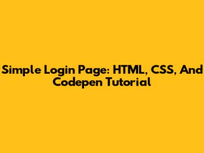 Simple Login Page: HTML, CSS, And Codepen Tutorial