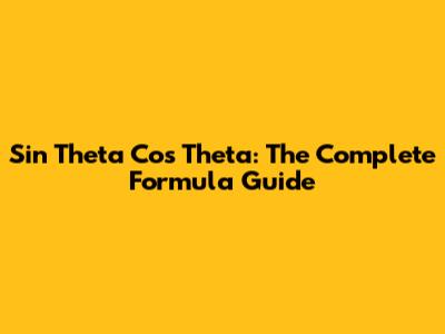 Sin Theta Cos Theta: The Complete Formula Guide