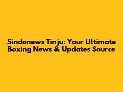 Sindonews Tinju: Your Ultimate Boxing News & Updates Source