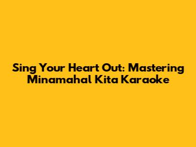 Sing Your Heart Out: Mastering 'Minamahal Kita' Karaoke