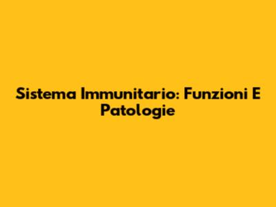 Sistema Immunitario: Funzioni E Patologie