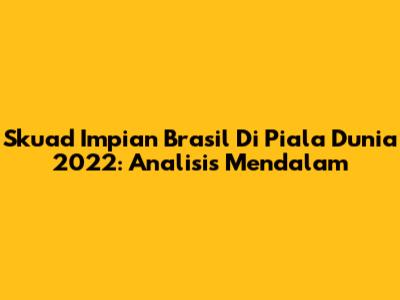 Skuad Impian Brasil Di Piala Dunia 2022: Analisis Mendalam