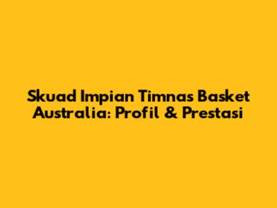 Skuad Impian Timnas Basket Australia: Profil & Prestasi