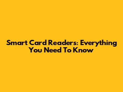 Smart Card Readers: Everything You Need To Know