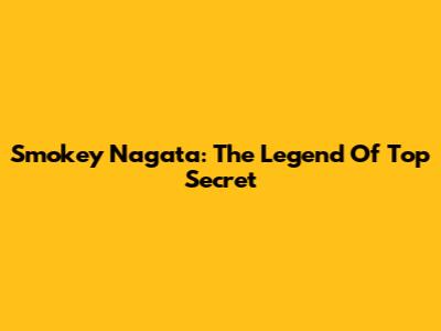 Smokey Nagata: The Legend Of Top Secret