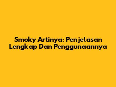 Smoky Artinya: Penjelasan Lengkap Dan Penggunaannya