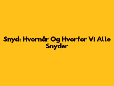Snyd: Hvornår Og Hvorfor Vi Alle Snyder