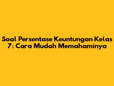 Soal Persentase Keuntungan Kelas 7: Cara Mudah Memahaminya