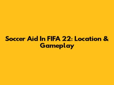 Soccer Aid In FIFA 22: Location & Gameplay