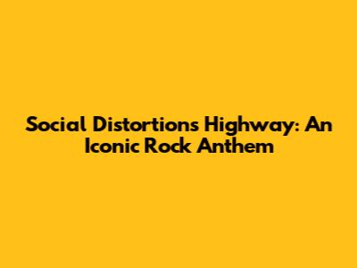 Social Distortion's 'Highway': An Iconic Rock Anthem