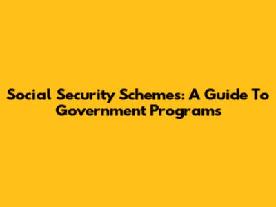 Social Security Schemes: A Guide To Government Programs