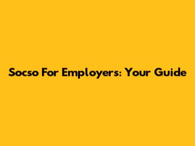 Socso For Employers: Your Guide