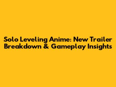 Solo Leveling Anime: New Trailer Breakdown & Gameplay Insights