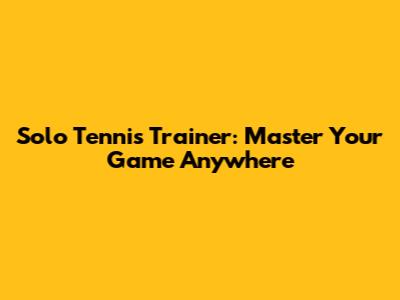 Solo Tennis Trainer: Master Your Game Anywhere
