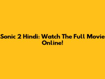 Sonic 2 Hindi: Watch The Full Movie Online!