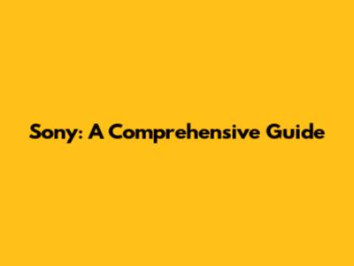 Sony: A Comprehensive Guide