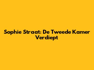 Sophie Straat: De Tweede Kamer Verdiept