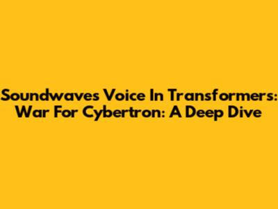Soundwave's Voice In Transformers: War For Cybertron: A Deep Dive