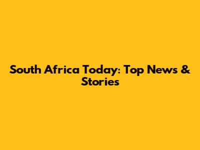 South Africa Today: Top News & Stories