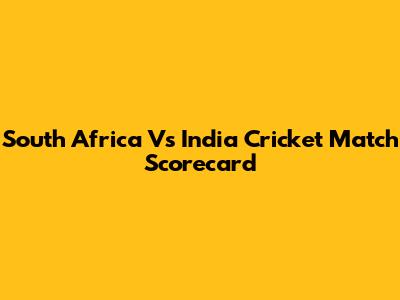 South Africa Vs India Cricket Match Scorecard