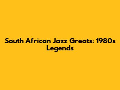 South African Jazz Greats: 1980s Legends