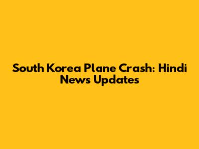 South Korea Plane Crash: Hindi News Updates