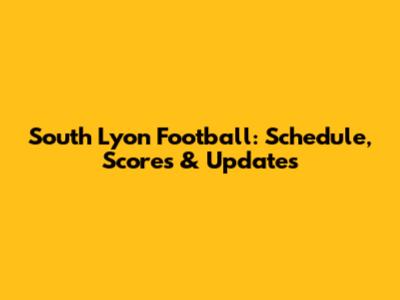 South Lyon Football: Schedule, Scores & Updates