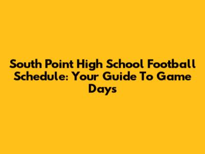 South Point High School Football Schedule: Your Guide To Game Days