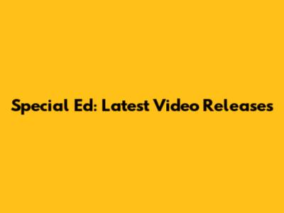 Special Ed: Latest Video Releases