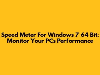 Speed Meter For Windows 7 64 Bit: Monitor Your PC's Performance