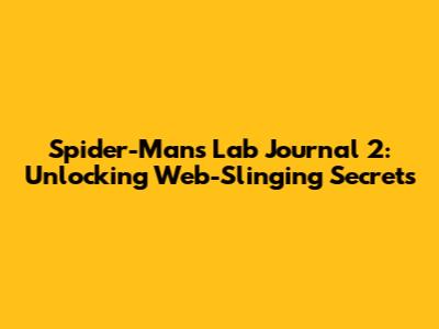 Spider-Man's Lab Journal 2: Unlocking Web-Slinging Secrets