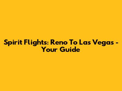 Spirit Flights: Reno To Las Vegas - Your Guide