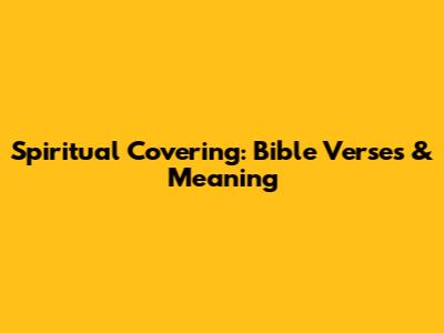 Spiritual Covering: Bible Verses & Meaning