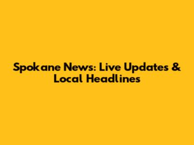 Spokane News: Live Updates & Local Headlines