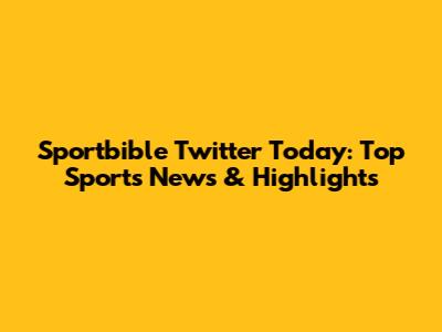Sportbible Twitter Today: Top Sports News & Highlights