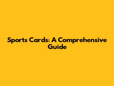 Sports Cards: A Comprehensive Guide