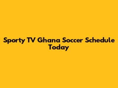 Sporty TV Ghana Soccer Schedule Today