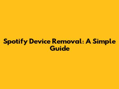 Spotify Device Removal: A Simple Guide