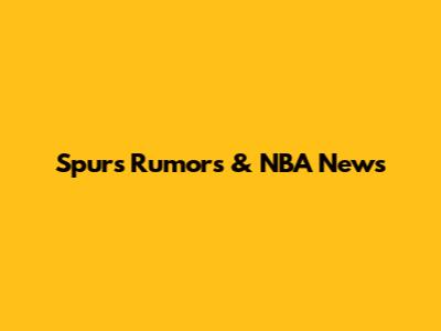 Spurs Rumors & NBA News