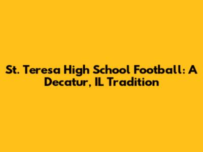 St. Teresa High School Football: A Decatur, IL Tradition