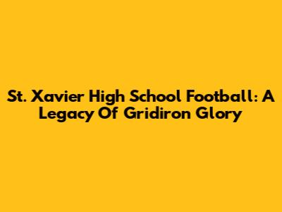 St. Xavier High School Football: A Legacy Of Gridiron Glory