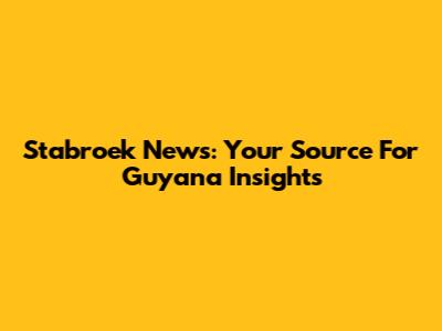 Stabroek News: Your Source For Guyana Insights