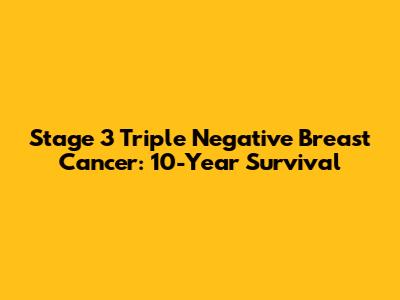 Stage 3 Triple Negative Breast Cancer: 10-Year Survival