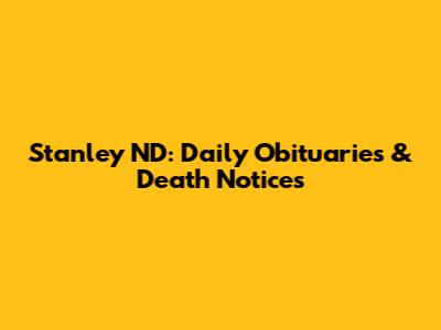 Stanley ND: Daily Obituaries & Death Notices