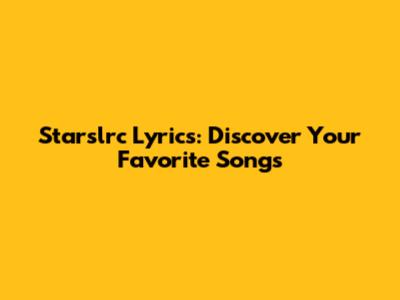 Starslrc Lyrics: Discover Your Favorite Songs