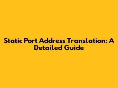 Static Port Address Translation: A Detailed Guide