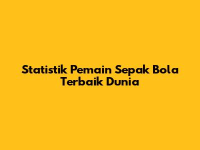 Statistik Pemain Sepak Bola Terbaik Dunia