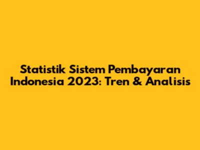 Statistik Sistem Pembayaran Indonesia 2023: Tren & Analisis