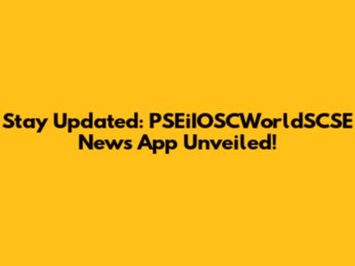 Stay Updated: PSEiIOSCWorldSCSE News App Unveiled!
